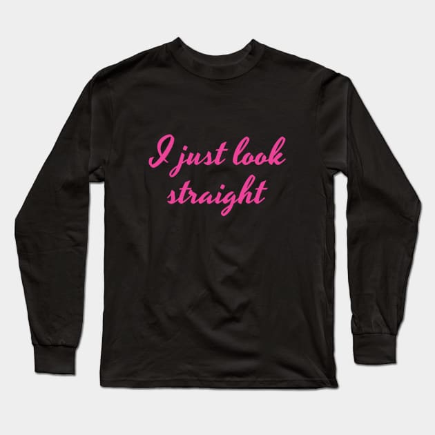I just look straight Pink Long Sleeve T-Shirt by Nifty Naughty Niche